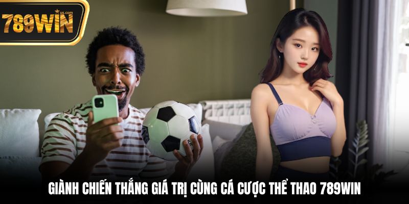Giành chiến thắng giá trị cùng cá cược thể thao 789win