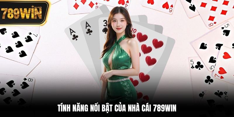 Game Bài 789win - Tham Gia Dành Chiến Thắng Khủng Ngay 6 Tính năng nổi bật của nhà cái 789win