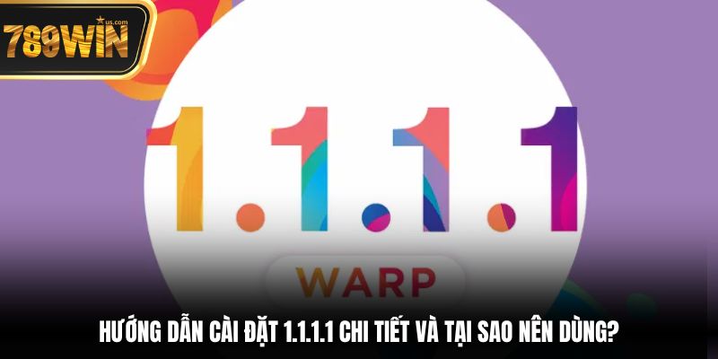 Hướng Dẫn Cài Đặt 1.1.1.1 - Truy Cập Mượt Mà, An Toàn 5 Hướng dẫn cài đặt 1.1.1.1 chi tiết và tại sao nên dùng?
