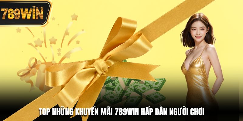 Bùng Nổ Quà Tặng Khuyến Mãi 789win - Chơi Là Có Thưởng 4 Top những khuyến mãi 789win hấp dẫn người chơi